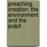 Preaching Creation: The Environment And The Pulpit door John C. Holbert