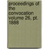Proceedings Of The Convocation Volume 26, Pt. 1888