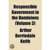 Responsible Government in the Dominions (Volume 3) by Arthur Berriedale Keith