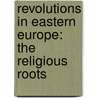 Revolutions In Eastern Europe: The Religious Roots door Niels Nielsen