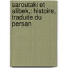 Saroutaki Et Alibek,: Histoire, Traduite Du Persan by Unknown