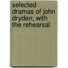 Selected Dramas of John Dryden; With the Rehearsal by John Dryden