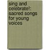 Sing and Celebrate!: Sacred Songs for Young Voices