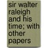 Sir Walter Raleigh and His Time; With Other Papers
