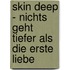 Skin Deep - Nichts geht tiefer als die erste Liebe