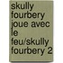 Skully Fourbery Joue Avec Le Feu/Skully Fourbery 2