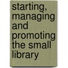 Starting, Managing and Promoting the Small Library door Robert Berk