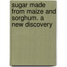 Sugar Made From Maize and Sorghum. a New Discovery door F.L. Stewart