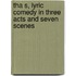 Tha S, Lyric Comedy in Three Acts and Seven Scenes