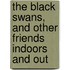 The Black Swans, and Other Friends Indoors and Out