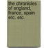 The Chronicles of England, France, Spain Etc. Etc.