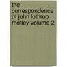 The Correspondence of John Lothrop Motley Volume 2 door John Lothrop Motley