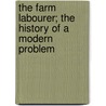 The Farm Labourer; The History of a Modern Problem by Olive Jocelyn Dunlop