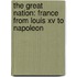 The Great Nation: France From Louis Xv To Napoleon