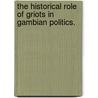 The Historical Role Of Griots In Gambian Politics. door Tracey Lynn Carter