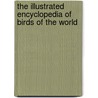 The Illustrated Encyclopedia Of Birds Of The World door David Alderton