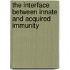 The Interface Between Innate and Acquired Immunity by Emily Cooper
