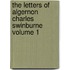 The Letters of Algernon Charles Swinburne Volume 1