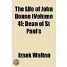 The Life of John Donne; Dean of St Paul's Volume 4 by Izaak Walton