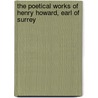 The Poetical Works Of Henry Howard, Earl Of Surrey by Henry Howard Surrey