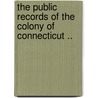 The Public Records of the Colony of Connecticut .. by Etc Connecticut Laws