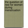 The Question of Rest for Women During Menstruation door Mary Putnam Jacobi