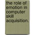 The Role Of Emotion In Computer Skill Acquisition.