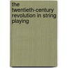 The Twentieth-Century Revolution in String Playing door Heng-Ching Fang