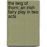 The Twig of Thorn; An Irish Fairy Play in Two Acts door Marie Josephine Warren