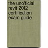 The Unofficial Revit 2012 Certification Exam Guide by Elise Moss