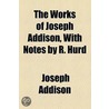 The Works Of Joseph Addison, With Notes By R. Hurd door Joseph Addison