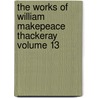 The Works of William Makepeace Thackeray Volume 13 door William Makepeace Thackeray
