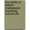 The Works of William Makepeace Thackeray Volume 29 by William Makepeace Thackeray