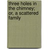 Three Holes in the Chimney; Or, a Scattered Family door Mrs Betsey Ann White