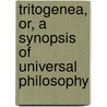 Tritogenea, Or, a Synopsis of Universal Philosophy by George Fifield