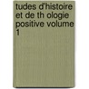 Tudes D'Histoire Et de Th Ologie Positive Volume 1 by Pierre Batiffol