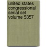 United States Congressional Serial Set Volume 5357 door Professor United States Congress