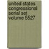 United States Congressional Serial Set Volume 5527