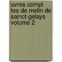 Uvres Compl Tes de Melin de Sainct-Gelays Volume 2