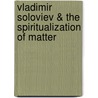 Vladimir Soloviev & the Spiritualization of Matter by Oliver Smith