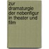 Zur Dramaturgie der Nebenfigur in Theater und Film