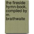 the Fireside Hymn-Book, Compiled by M. Braithwaite