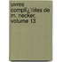 Uvres Complï¿½Tes De M. Necker, Volume 13