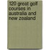 120 Great Golf Courses In Australia And New Zealand