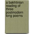 A Bakhtinian Reading of Three Postmodern Long Poems