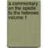 A Commentary on the Epistle to the Hebrews Volume 1