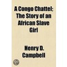 A Congo Chattel; The Story of an African Slave Girl by Henry D. Campbell