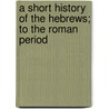 A Short History Of The Hebrews; To The Roman Period door Robert L. Ottley