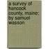 A Survey of Hancock County, Maine; By Samuel Wasson