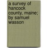 A Survey of Hancock County, Maine; By Samuel Wasson door Samuel Wasson